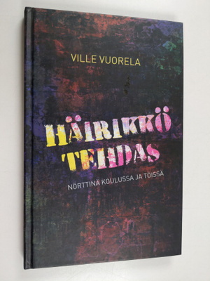 Ville Vuorela : Häirikkötehdas : nörttinä koulussa ja töissä