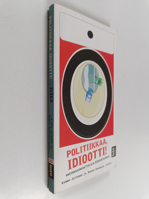 Slavoj Zizek : Politiikkaa, idiootti! Vastakkainasetteluj...