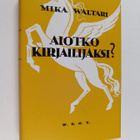 Mika Waltari : Aiotko kirjailijaksi : tuttavallista kesku... - pikkukuva 1