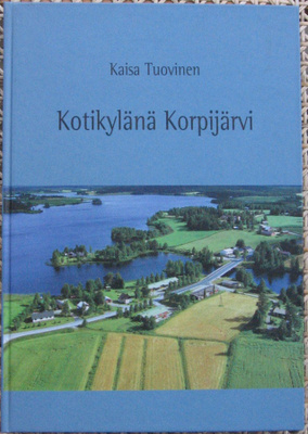 Kaisa Tuovinen: Kotikylänä Korpijärvi. 240 s.