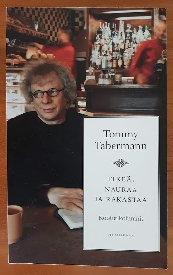 Tommy Tabermann: Itkeä, nauraa ja rakastaa - Kootut kolumnit