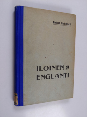 Robert Blatchford : Iloinen Englanti eli yhteiskunta sell...