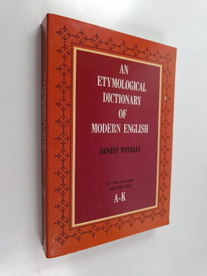 Ernest Weekley : An Etymological Dictionary of Modern Eng...