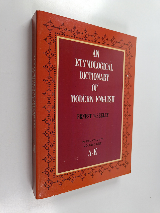 Ernest Weekley : An Etymological Dictionary of Modern Eng...