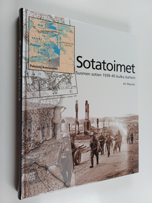 Ari Raunio : Sotatoimet : Suomen sotien 1939-45 kulku kar...