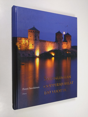 Pentti Savolainen : Savonlinnan oopperajuhlat 100 vuotta