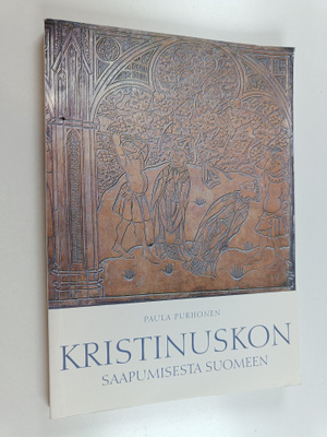 Paula Purhonen : Kristinuskon saapumisesta Suomeen : usko...