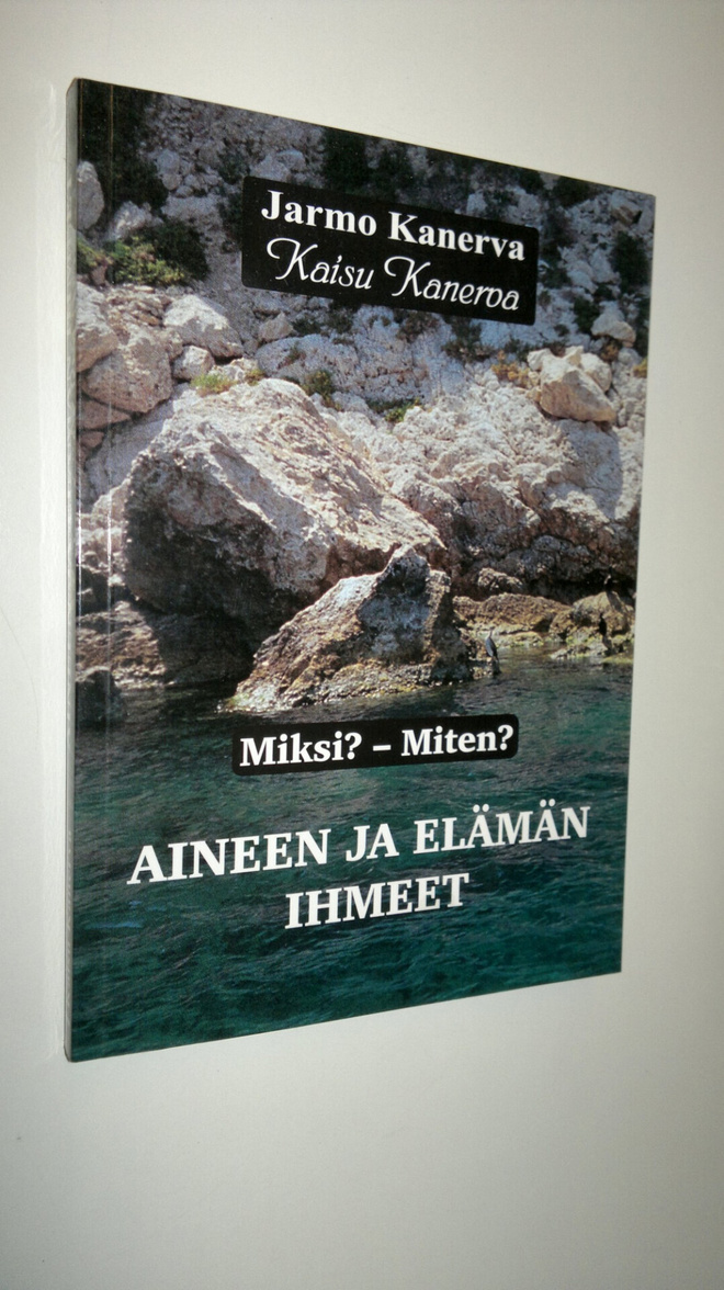 Jarmo Kanerva : Aineen ja elämän ihmeet : miksi miten Osa 1