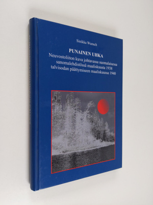 Sinikka Wunsch : Punainen uhka : Neuvostoliiton kuva joht...