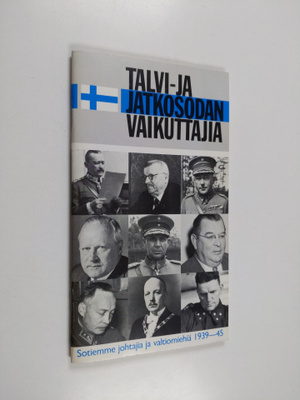 Talvi- ja jatkosodan vaikuttajia : sotiemme johtajia ja v...