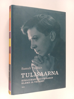 Samuli Tiikkaja : Tulisaarna : Einojuhani Rautavaaran elä...