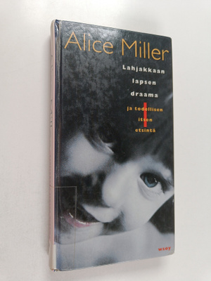 Alice Miller : Lahjakkaan lapsen draama ja todellisen its...
