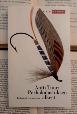 Antti Tuuri - Perhokalastuksen alkeet. Kalastuskertomuksia