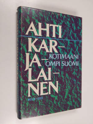 Ahti Karjalainen : Kotimaani ompi Suomi : mietteitä ja mu...