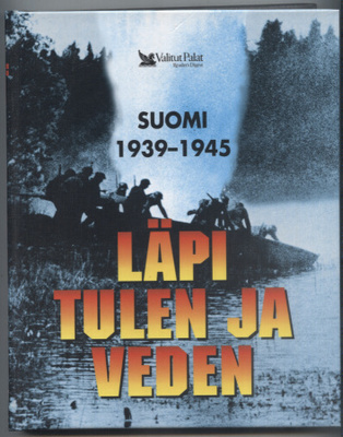 LÄPI TULEN JA VEDEN - Suomi 1939-1945