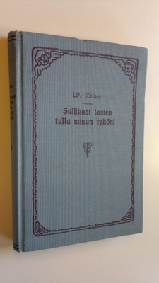 J. P. Kaiser : Sallikaat lasten tulla minun tyköni : vuos...