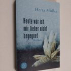 Herta Muller : Heute wär ich mir lieber nicht begegnet : ... - pikkukuva 1