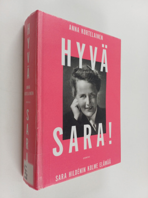 Anna Kortelainen : Hyvä Sara! : Sara Hildenin kolme elämää