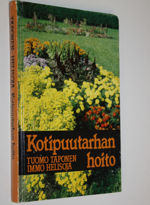 Tuomo Taponen : Kotipuutarhan hoito : oikeat hoito-ohjeet...