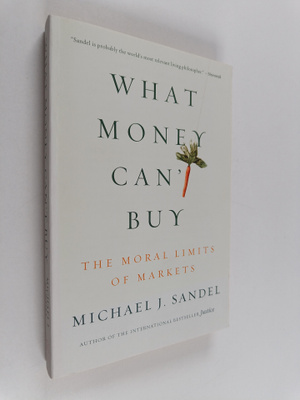 Michael J. Sandel : What Money Can't Buy : The Moral Limi...