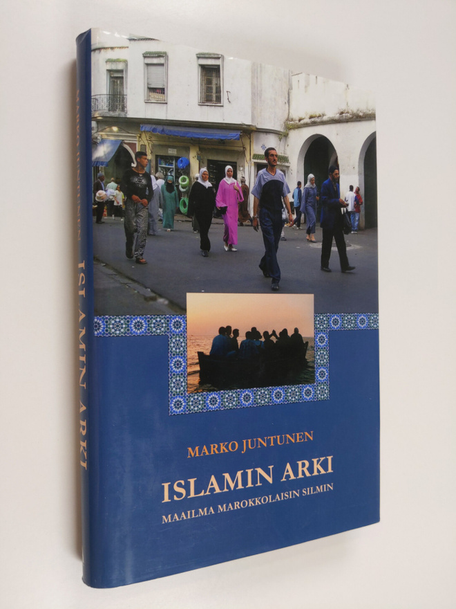Marko Juntunen : Islamin arki : maailma marokkolaisen silmin