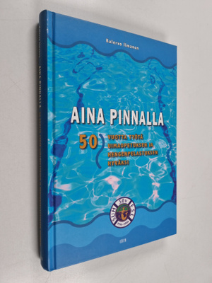 Kalervo Ilmanen : Aina pinnalla : 50 vuotta työtä uimaope...