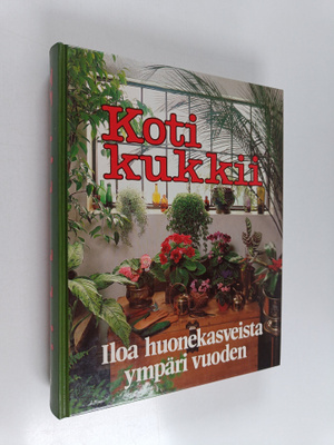Hannele Hietala ym. : Koti kukkii : iloa huonekasveista y...