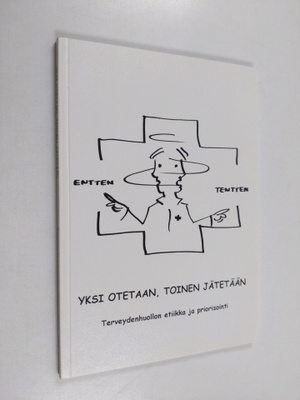 Yksi otetaan, toinen jätetään : terveydenhuollon etiikka ...