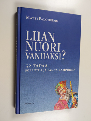 Matti Paloheimo : Liian nuori vanhaksi : 52 tapaa sopeutu...