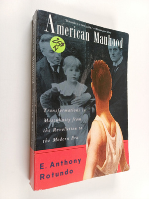 E. Anthony Rotundo : American manhood : transformations i...