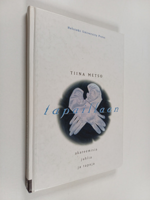 Tiina Metso : Tapaillaan : akateemisia juhlia ja tapoja