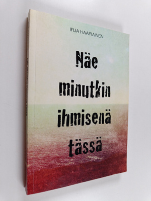 Irja Haapiainen : Näe minutkin ihmisenä tässä