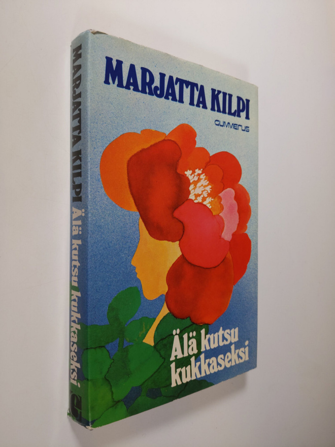 Marjatta Kilpi : Älä kutsu kukkaseksi