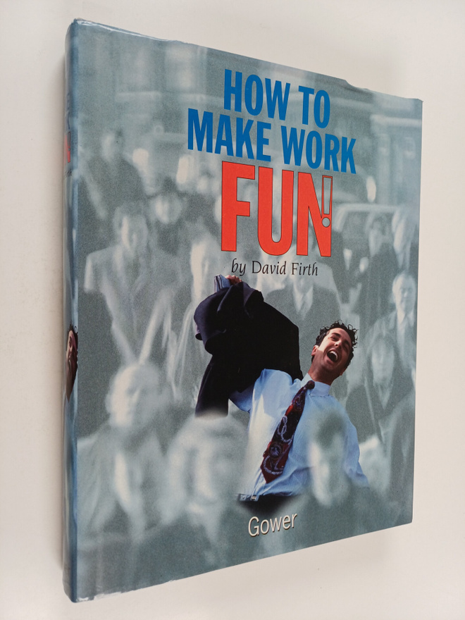 David Firth : How to make work fun! : an alphabet of poss...