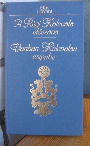 Elias Lönnrot: Vanhan Kalevalan esipuhe, Budapest 1985.