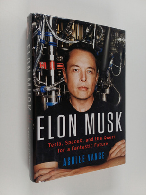 Ashlee Vance : Elon Musk : Tesla, SpaceX, and the quest f...