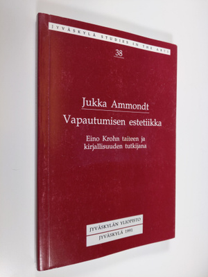 Jukka Ammondt : Vapautumisen estetiikka : Eino Krohn tait...