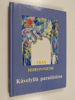 Irja Hiironniemi : Kävelyllä paratiisissa : valitut ja uu...