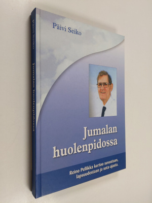 Jumalan huolenpidossa : Reino Pellikka kertoo suvustaan, ...