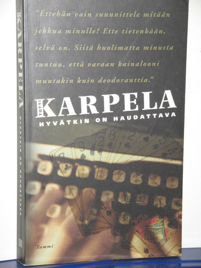Totti Karpela : HYVÄTKIN ON HAUDATTAVA