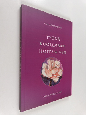 Gustaf Molander : Työnä kuolemaan hoitaminen : mistä voim...