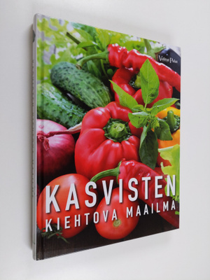 Kasvisten kiehtova maailma : viljely, terveys, kauneus, k...