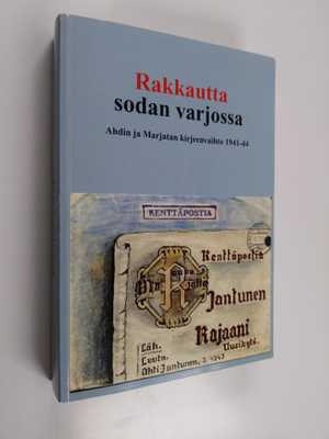 Aarre Kantola : Rakkautta sodan varjossa : Ahdin ja Marja...