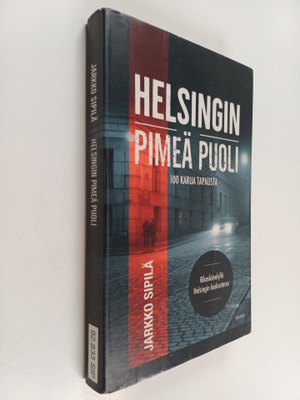 Jarkko Sipilä : Helsingin pimeä puoli : 100 karua tapausta