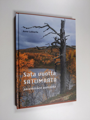 Anne Lukkarila : Sata vuotta satumaata : poromiehen palki...