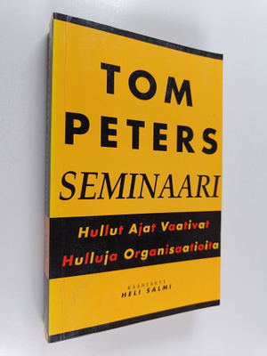 Tom Peters : Tom Peters -seminaari : hullut ajat vaativat...