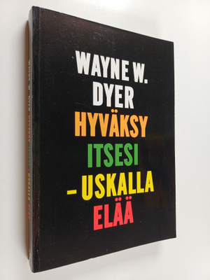 Wayne W. Dyer : Hyväksy itsesi, uskalla elää!