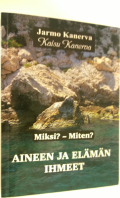 Jarmo Kanerva : Aineen ja elämän ihmeet : miksi miten Osa 1