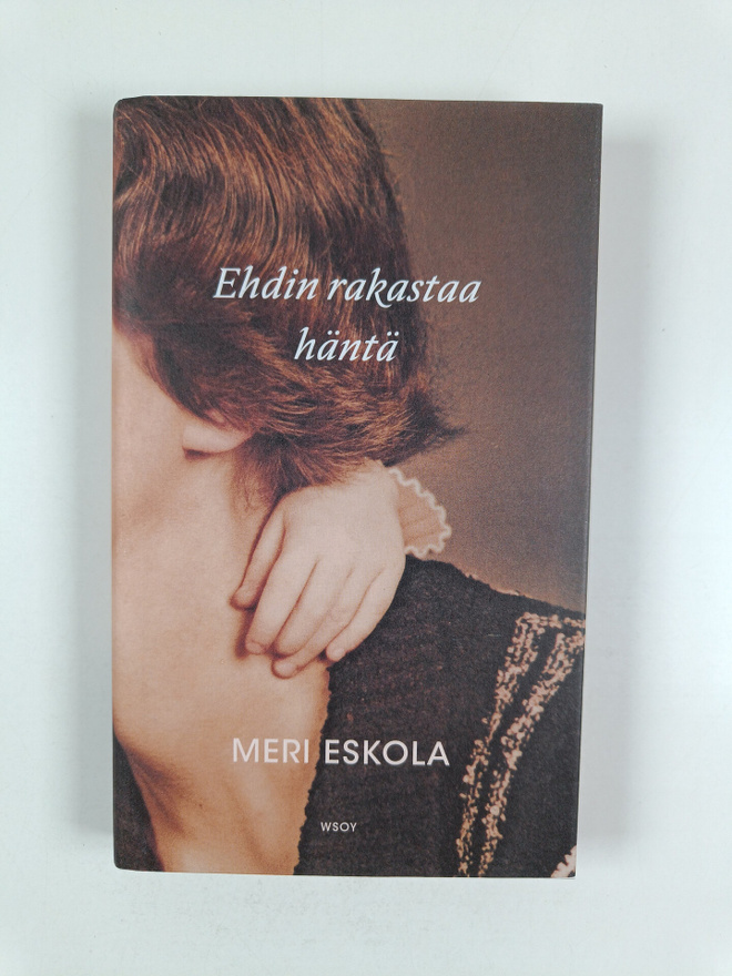 Meri Eskola : Ehdin rakastaa häntä