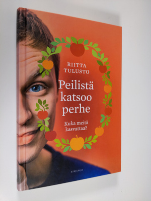 Riitta Tulusto : Peilistä katsoo perhe : kuka meitä kasva...